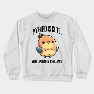 My Bird Is Cute. Your Opinion Is Irrelevant funny design Crewneck Sweatshirt